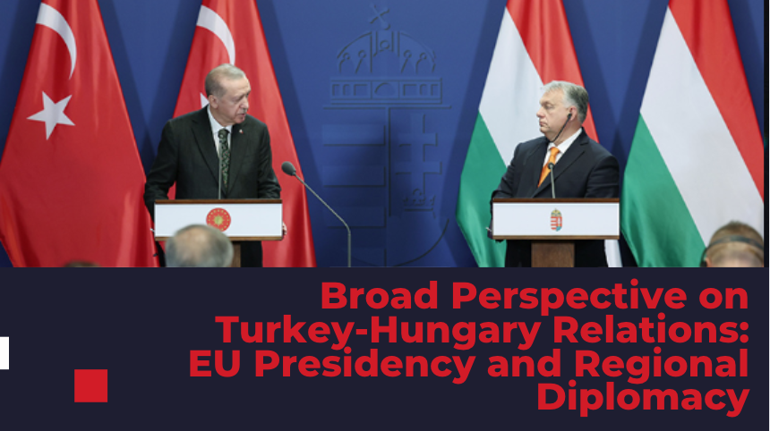 Broad Perspective on Turkey-Hungary Relations: EU Presidency and Regional Diplomacy