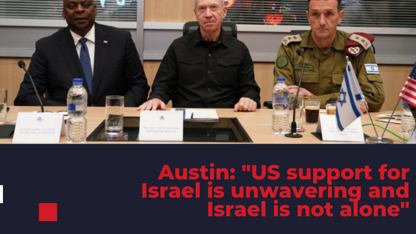 Austin: "US support for Israel is unwavering and Israel is not alone"